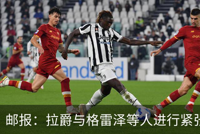 邮报：拉爵与格雷泽等人进行紧张会谈